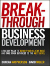 Breakthrough Business Development (eBook): A 90-Day Plan to Build Your Client Base and Take Your Business to the Next Level